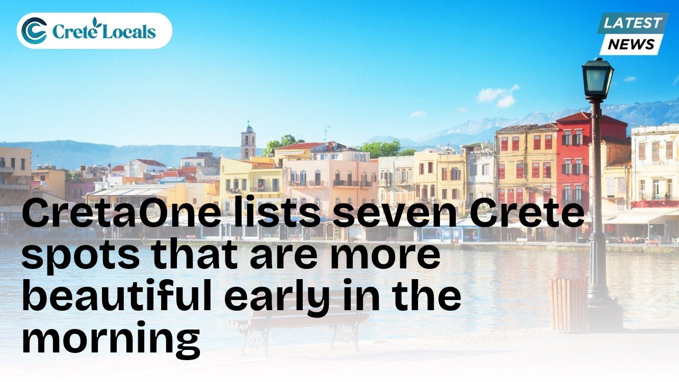 CretaOne lists seven Crete spots that are more beautiful early in the morning