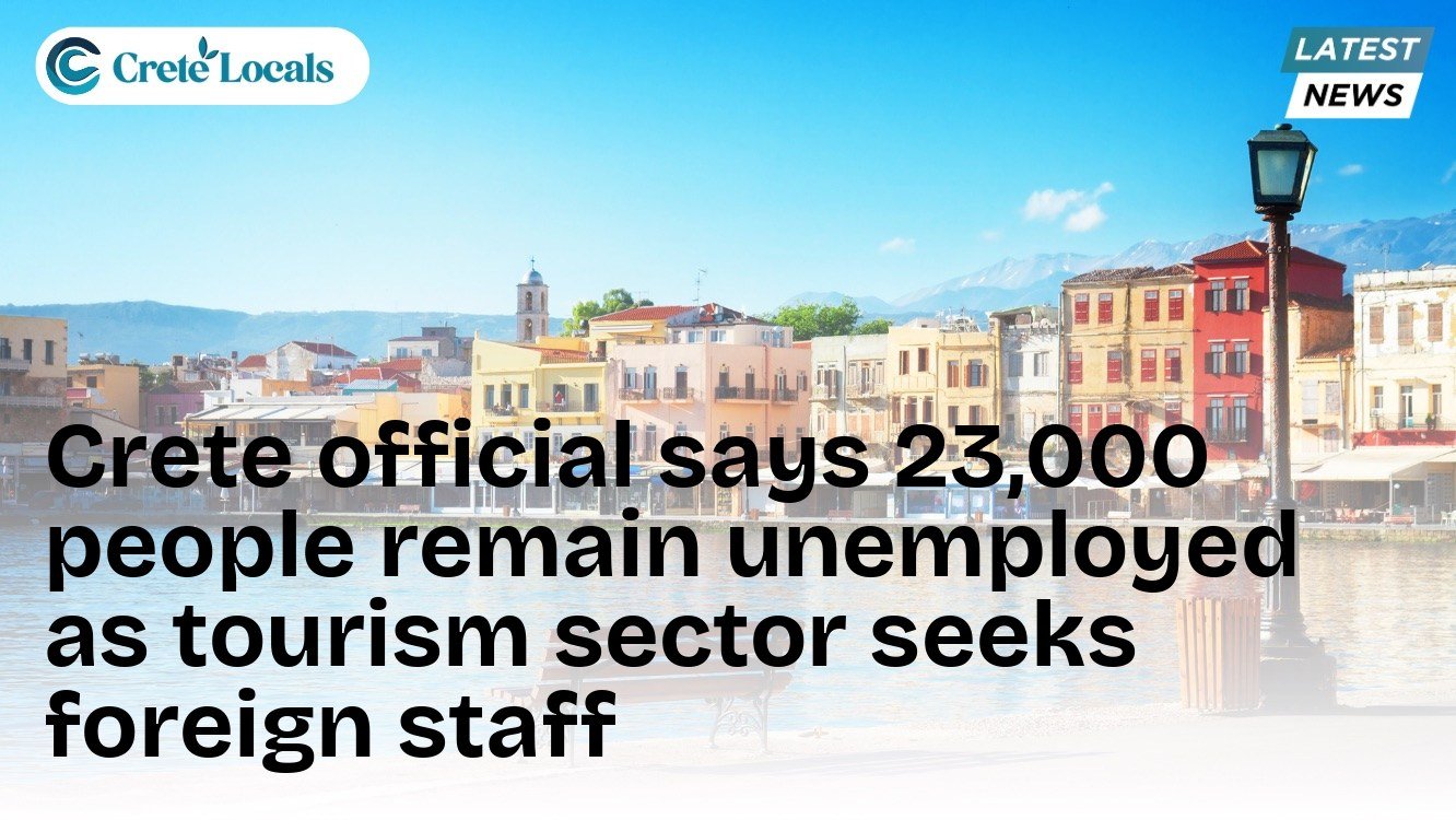 Crete official says 23,000 people remain unemployed as tourism sector seeks foreign staff