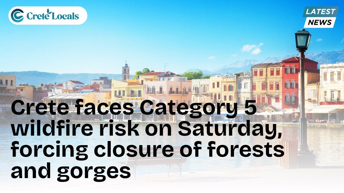Crete faces Category 5 wildfire risk on Saturday, forcing closure of forests and gorges