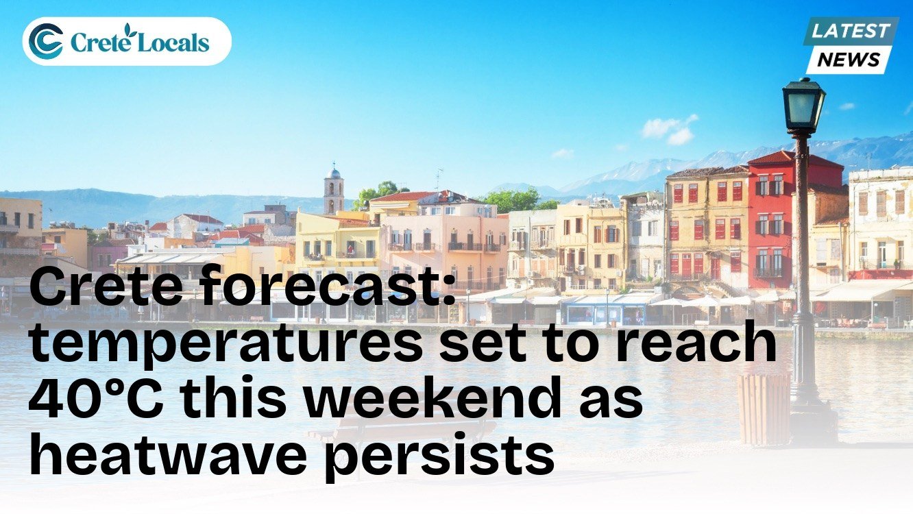Crete forecast: temperatures set to reach 40°C this weekend as heatwave persists