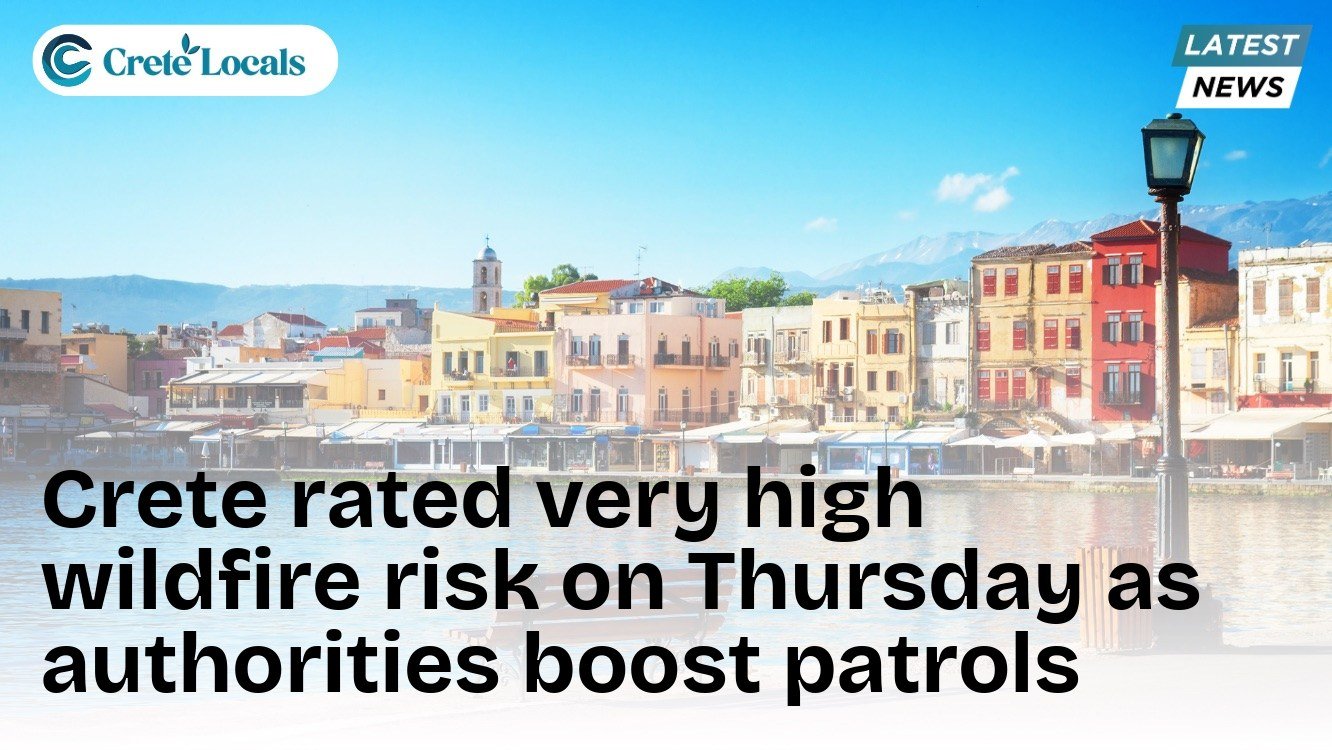 Crete rated very high wildfire risk on Thursday as authorities boost patrols