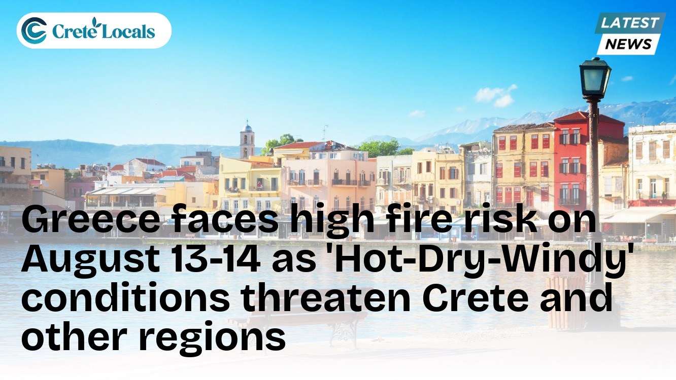 Greece faces high fire risk on August 13-14 as 'Hot-Dry-Windy' conditions threaten Crete and other regions