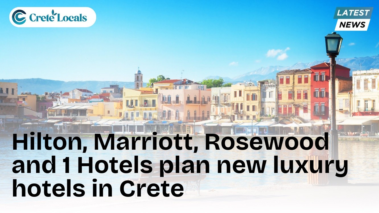 Hilton, Marriott, Rosewood and 1 Hotels plan new luxury hotels in Crete