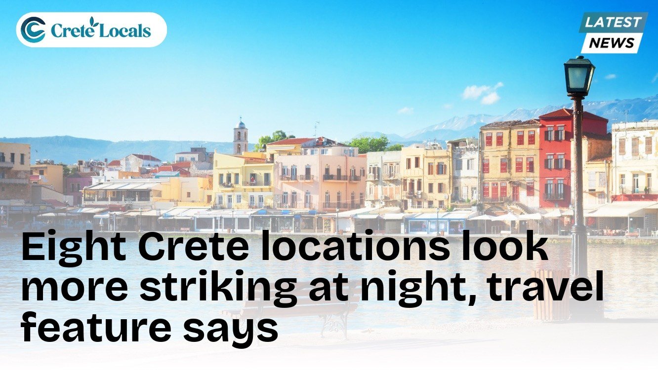 Eight Crete locations look more striking at night, travel feature says