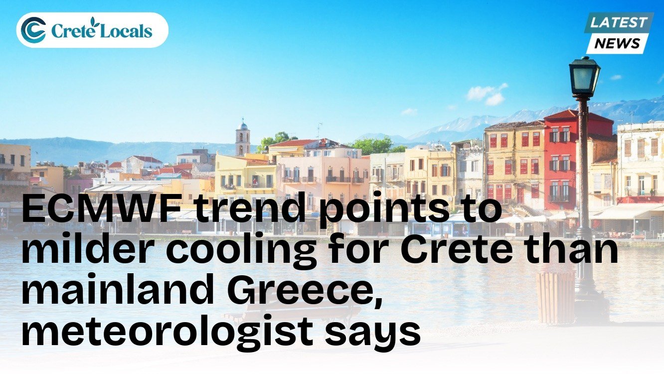 ECMWF trend points to milder cooling for Crete than mainland Greece, meteorologist says