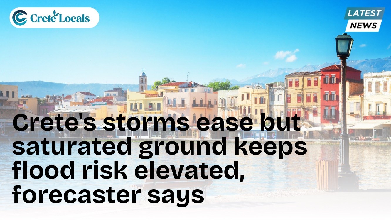Crete's storms ease but saturated ground keeps flood risk elevated, forecaster says