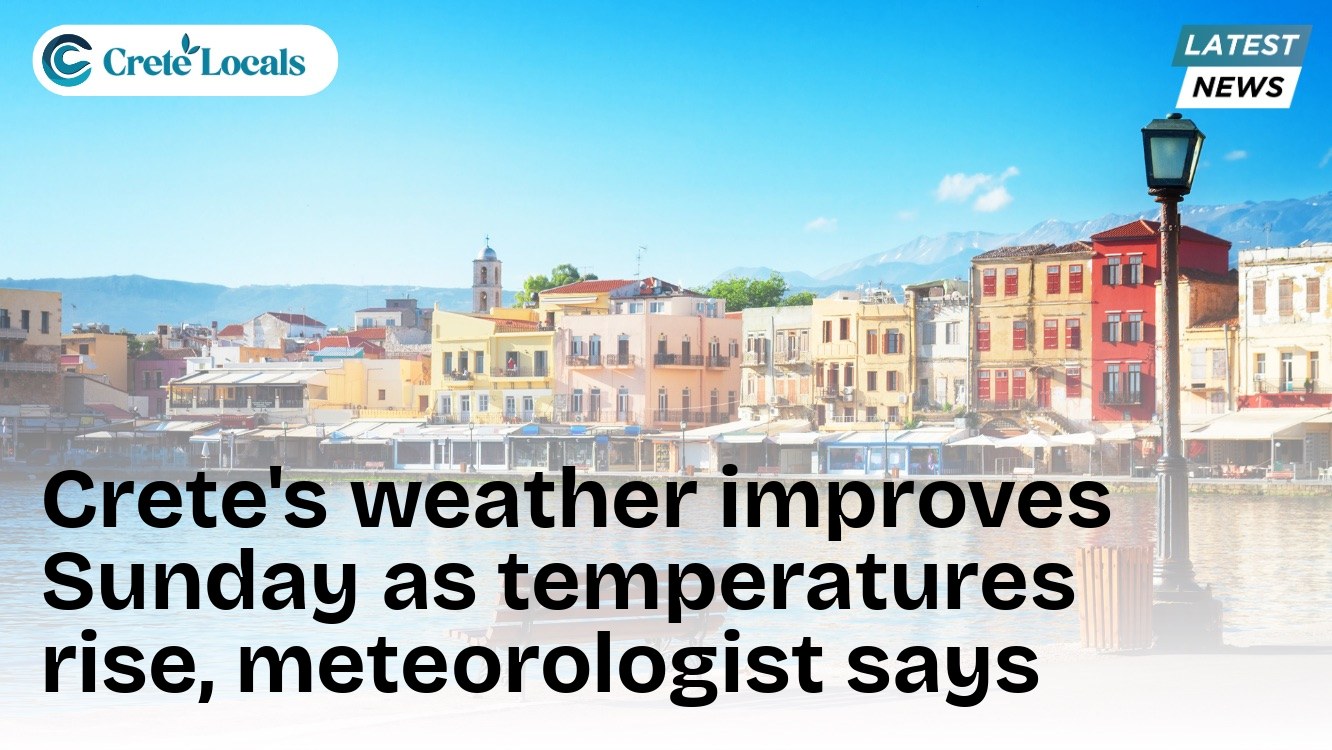Crete's weather improves Sunday as temperatures rise, meteorologist says