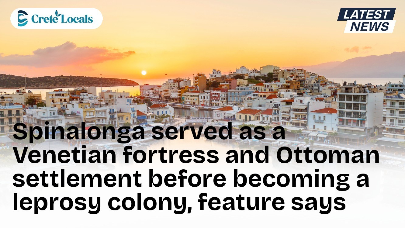 Spinalonga served as a Venetian fortress and Ottoman settlement before becoming a leprosy colony, feature says